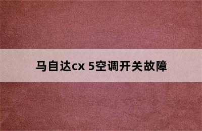 马自达cx 5空调开关故障